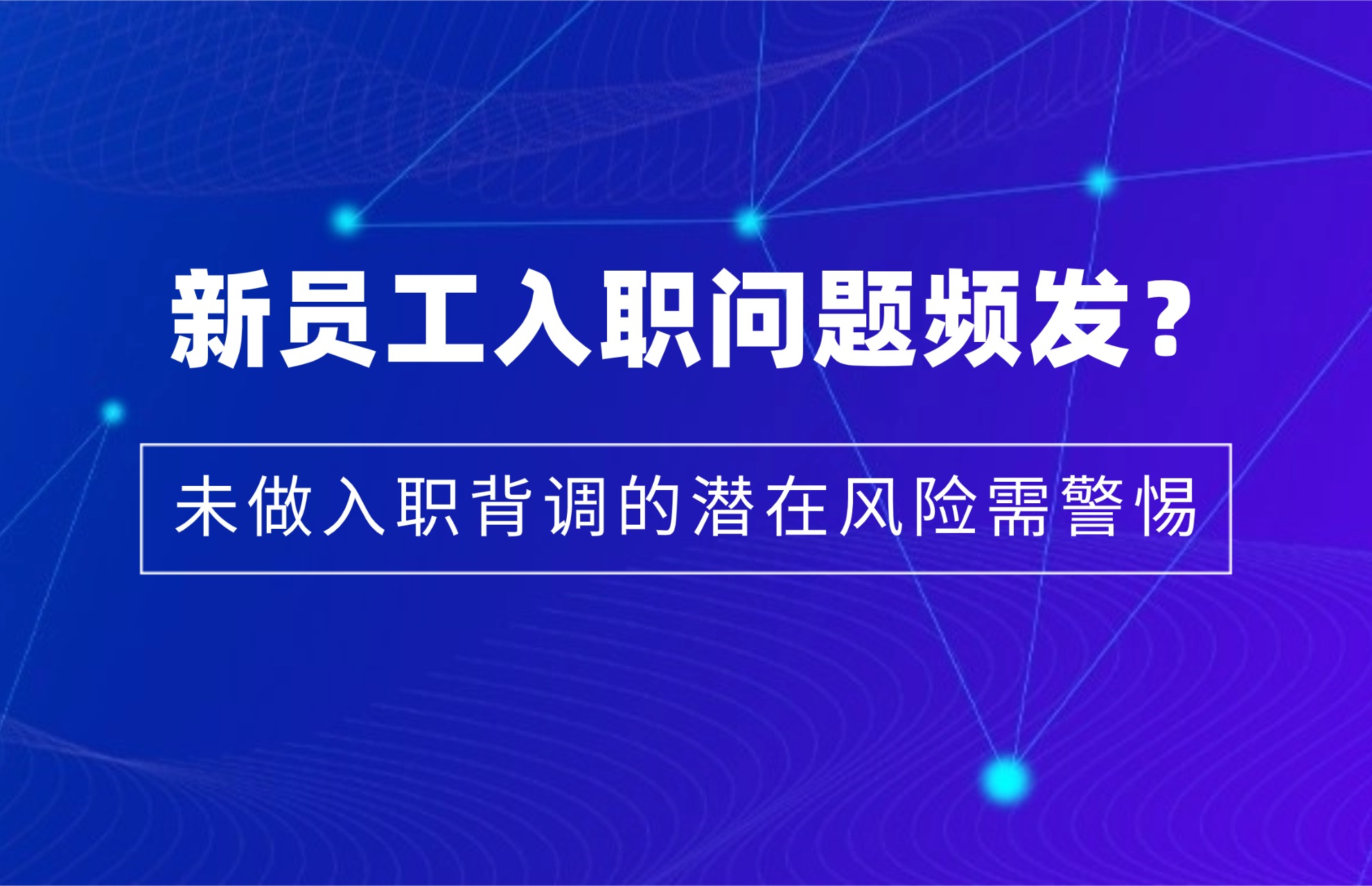 新员工入职问题频发？未做入职背调的潜在风险需警惕.jpg